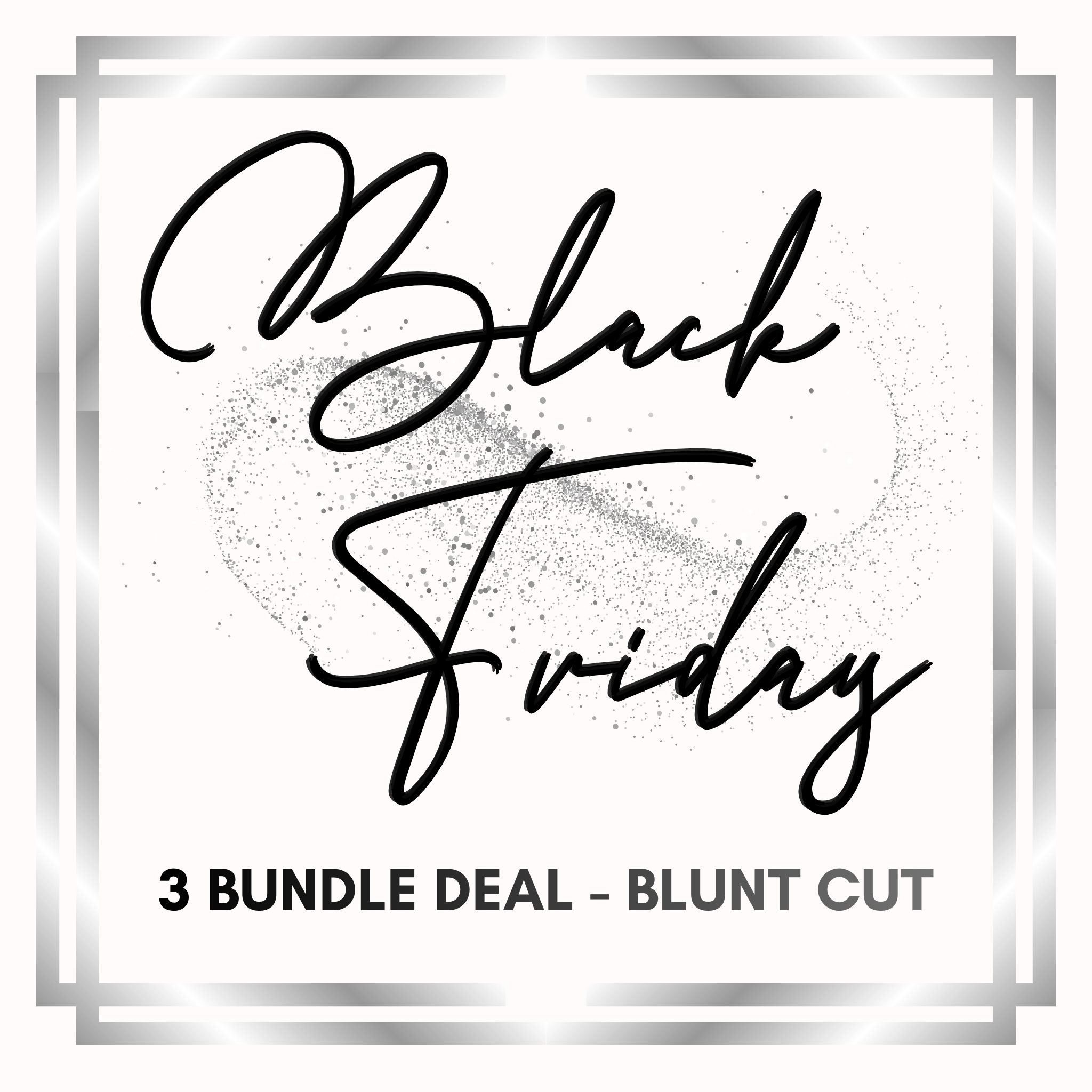 3 Bundle Deal - Blunt Cut